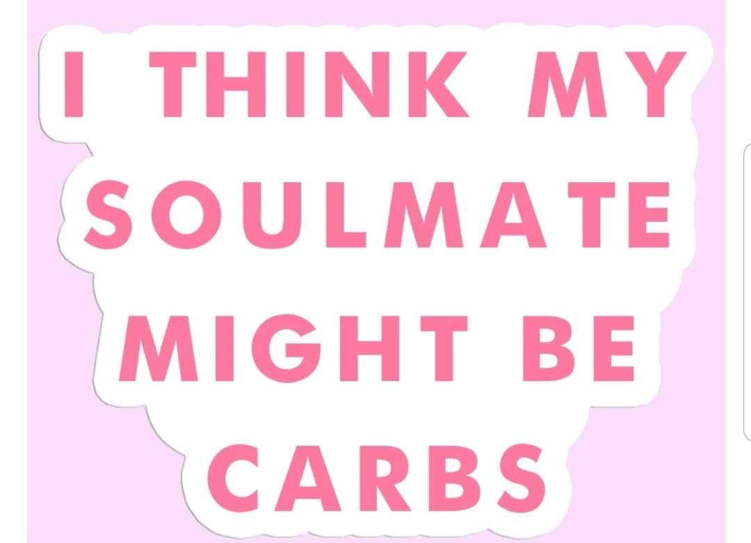 I THINK MY SOULMATE MIGHT BE CARBS #ST19